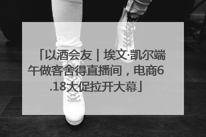 以酒会友｜埃文·凯尔端午做客舍得直播间，电商6.18大促拉开大幕