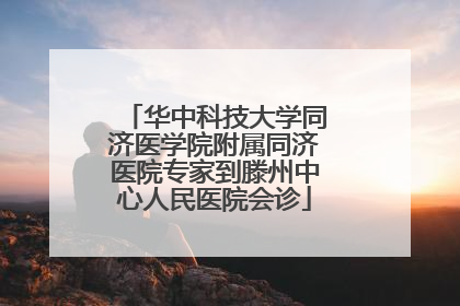 华中科技大学同济医学院附属同济医院专家到滕州中心人民医院会诊
