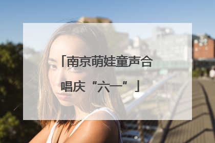 南京萌娃童声合唱庆“六一”