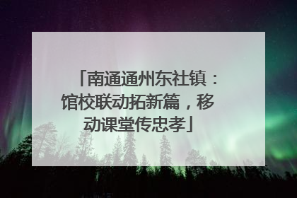 南通通州东社镇：馆校联动拓新篇，移动课堂传忠孝