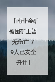 南非金矿被困矿工暂无伤亡 79人已安全升井