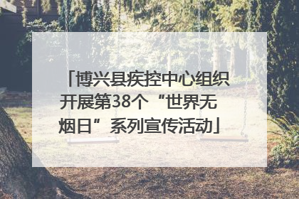 博兴县疾控中心组织开展第38个“世界无烟日”系列宣传活动