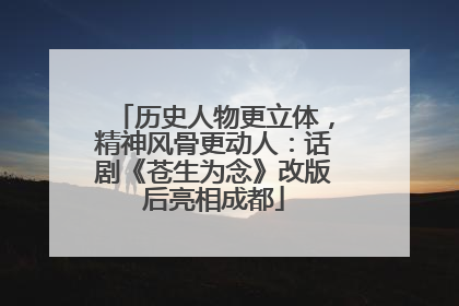 历史人物更立体，精神风骨更动人：话剧《苍生为念》改版后亮相成都