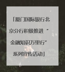 厦门国际银行北京分行积极推进“金融知识万里行”系列宣传活动