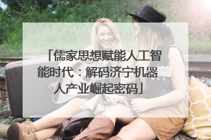 儒家思想赋能人工智能时代：解码济宁机器人产业崛起密码