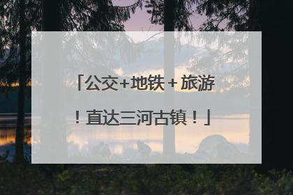 公交+地铁＋旅游！直达三河古镇！