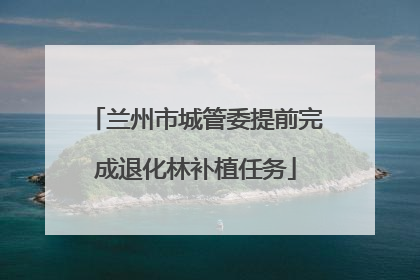 兰州市城管委提前完成退化林补植任务