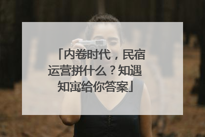 内卷时代，民宿运营拼什么？知遇知寓给你答案