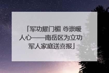 军功耀门楣 尊崇暖人心——南岳区为立功 军人家庭送喜报