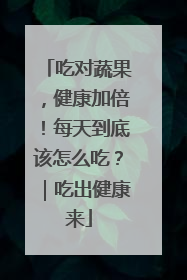吃对蔬果，健康加倍！每天到底该怎么吃？｜吃出健康来