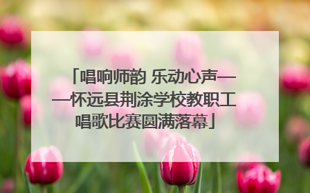 唱响师韵 乐动心声——怀远县荆涂学校教职工唱歌比赛圆满落幕