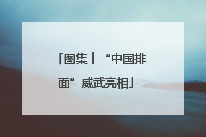 图集︱“中国排面”威武亮相