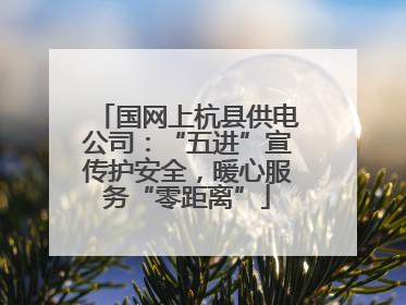 国网上杭县供电公司：“五进”宣传护安全，暖心服务“零距离”
