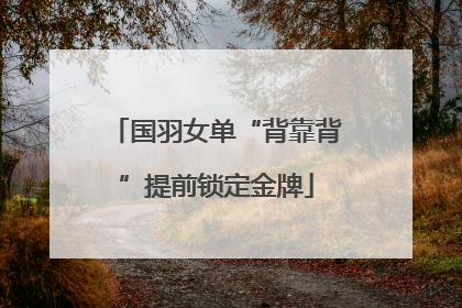 国羽女单“背靠背”提前锁定金牌