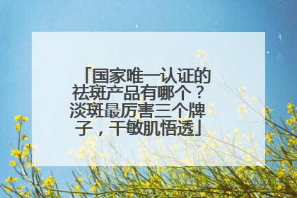 国家唯一认证的祛斑产品有哪个？淡斑最厉害三个牌子，干敏肌悟透