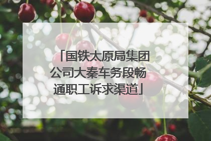 国铁太原局集团公司大秦车务段畅通职工诉求渠道