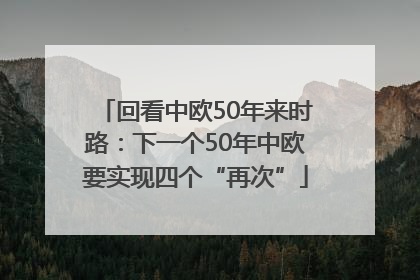 回看中欧50年来时路：下一个50年中欧要实现四个“再次”