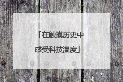 在触摸历史中感受科技温度