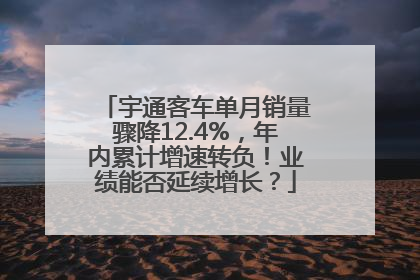 宇通客车单月销量骤降12.4%，年内累计增速转负！业绩能否延续增长？