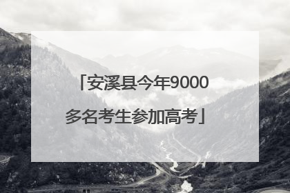 安溪县今年9000多名考生参加高考