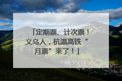 定期票、计次票！义乌人，杭温高铁“月票”来了！