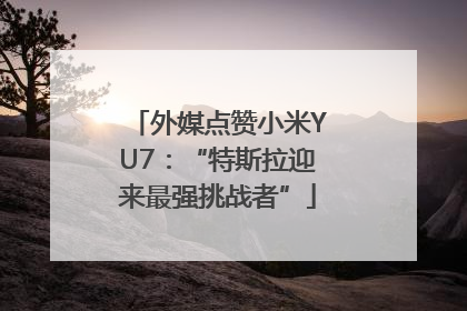 外媒点赞小米YU7：“特斯拉迎来最强挑战者”