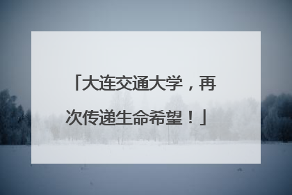 大连交通大学，再次传递生命希望！