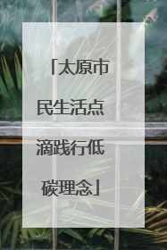 太原市民生活点滴践行低碳理念