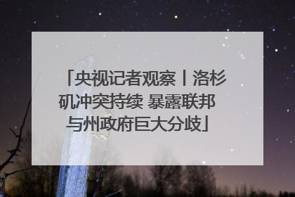 央视记者观察丨洛杉矶冲突持续 暴露联邦与州政府巨大分歧