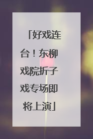 好戏连台！东柳戏院折子戏专场即将上演