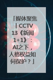 媒体聚焦丨CCTV13《新闻1+1》：AI之下，人格权益如何保护？