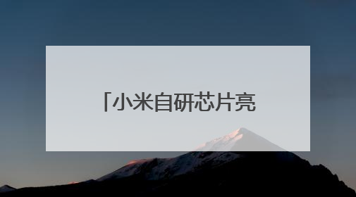 小米自研芯片亮相！雷军：这是场绕不过去的硬仗