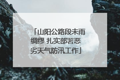 山阳公路段未雨绸缪 扎实部署恶劣天气防汛工作