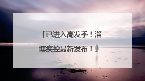 已进入高发季！淄博疾控最新发布！