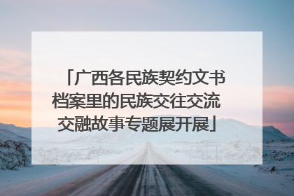 广西各民族契约文书档案里的民族交往交流交融故事专题展开展