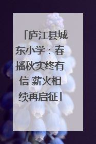 庐江县城东小学：春播秋实终有信 薪火相续再启征