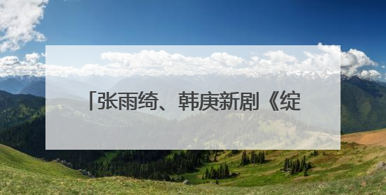 张雨绮、韩庚新剧《绽放的许开心》定档江苏卫视，6月5日开播