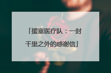 援塞医疗队：一封千里之外的感谢信