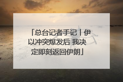 总台记者手记丨伊以冲突爆发后 我决定即刻返回伊朗