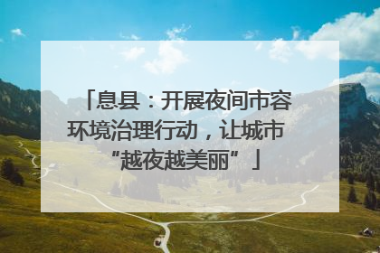 息县：开展夜间市容环境治理行动，让城市 “越夜越美丽”