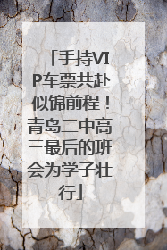 手持VIP车票共赴似锦前程！青岛二中高三最后的班会为学子壮行