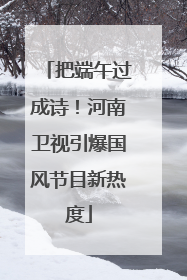 把端午过成诗！河南卫视引爆国风节目新热度