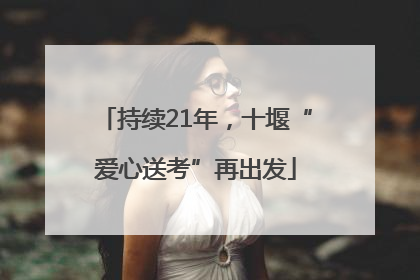 持续21年，十堰“爱心送考”再出发