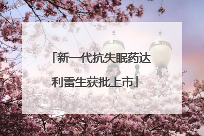 新一代抗失眠药达利雷生获批上市