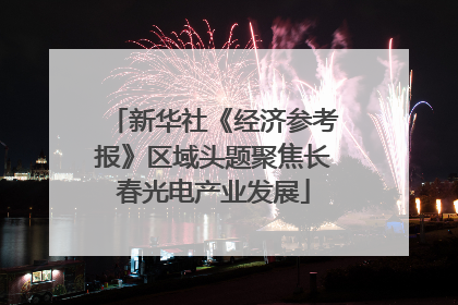 新华社《经济参考报》区域头题聚焦长春光电产业发展