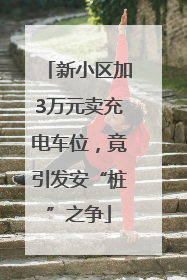 新小区加3万元卖充电车位，竟引发安“桩”之争