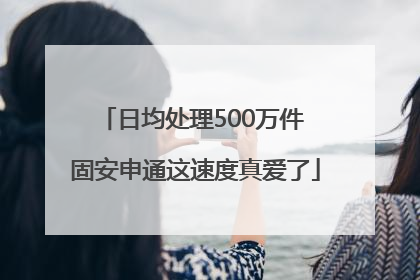 日均处理500万件 固安申通这速度真爱了