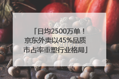 日均2500万单！京东外卖以45%品质市占率重塑行业格局