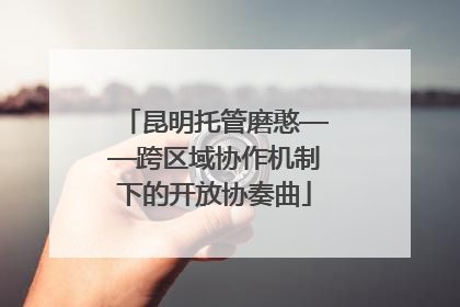 昆明托管磨憨——跨区域协作机制下的开放协奏曲