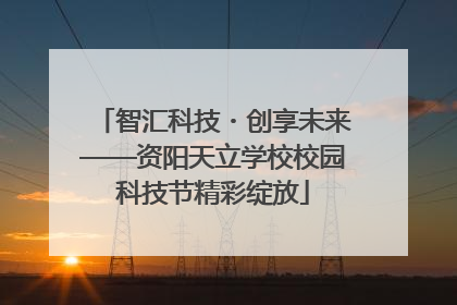 智汇科技・创享未来——资阳天立学校校园科技节精彩绽放